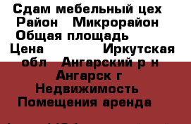 Сдам мебельный цех › Район ­ Микрорайон › Общая площадь ­ 100 › Цена ­ 15 000 - Иркутская обл., Ангарский р-н, Ангарск г. Недвижимость » Помещения аренда   